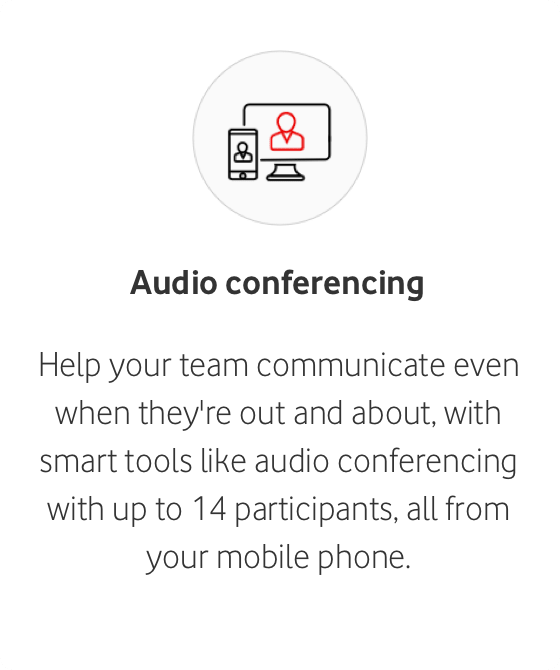 Audio conferencing Help your team communicate even when they're out and about, with smart tools like audio conferencing with up to 14 participants, all from your mobile phone.