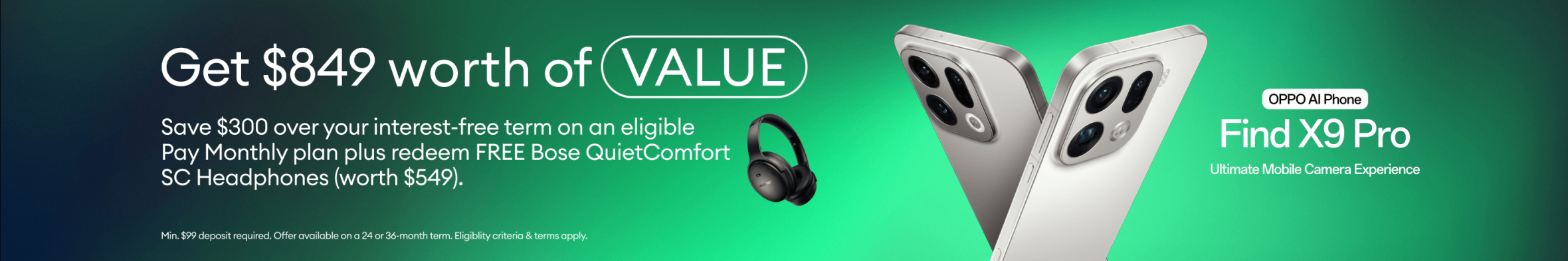 OPPO Find X9 Pro - Save $300 over your interest-free term on an eligible Pay Monthly plan plus redeem a FREE Bose QuiteComfort SC Headphones (worth $549).