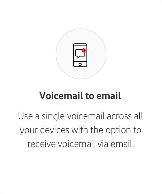 Voicemail to email - use a single voicemail across all your devices with the option to receive voicemail via email.