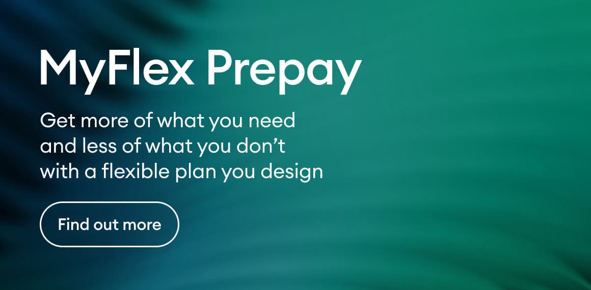MyFlex Prepay - Get more of what you need and less of what you don't with a flexible plan you design