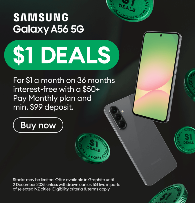 Samsung Galaxy A56 5G. $1 DEALS. For $1 a month on 36 months interest-free with a $50+ Pay Monthly plan and minimum $99 deposit.