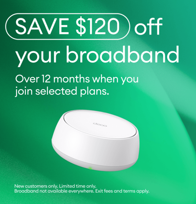 Save $120 off your broadband over 12 months when you join selected plans.