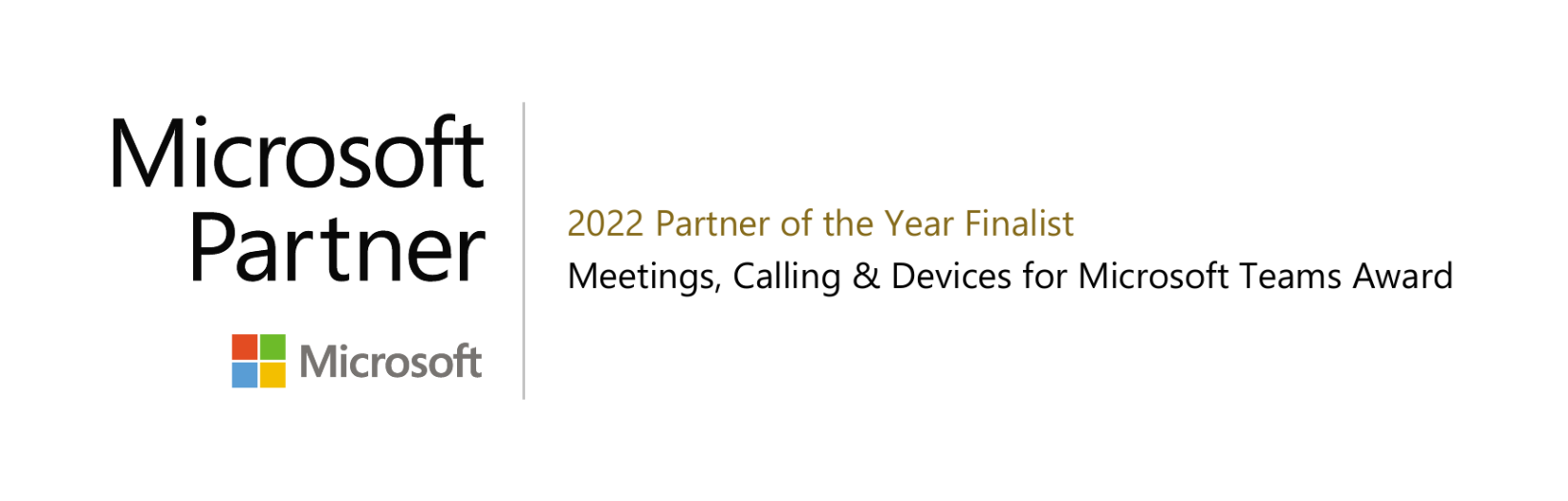Microsoft Partner
2022 Partner of the Year Finalist
Meetings, Calling & Devices for Microsoft Teams Award