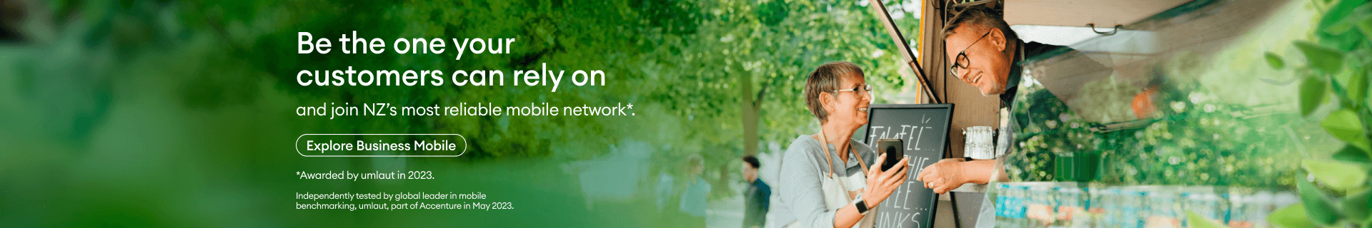 Be the one your customers can rely on and join NZ’s most reliable mobile network* Awarded by umlaut in 2023. Independently tested by global leader in mobile benchmarking, umlaut, part of Accenture in May 2023. Explore Business Mobile.