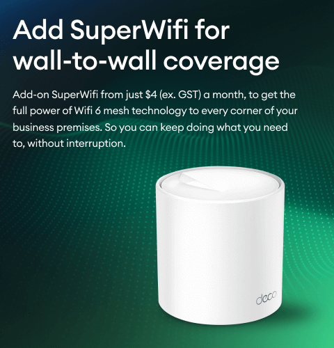 Add SuperWifi for wall-to-wall coverage. Add-on SuperWifi from just $4 (ex. GST) a month, to get the full power of Wifi 6 mesh technology to every corner of your business premises. So you can keep doing what you need to, without interruption.