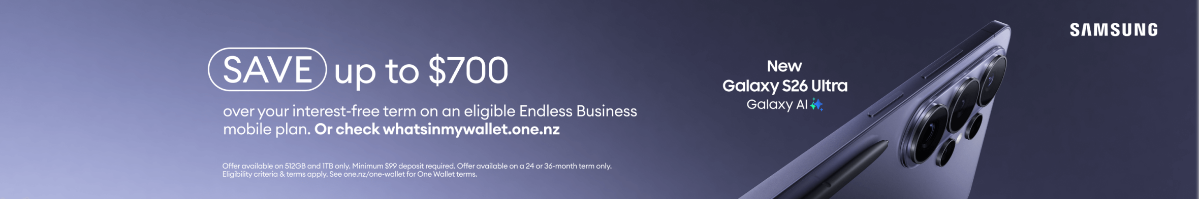 SAVE up to $700 over your interest-free term on an eligible Endless Business mobile plan or check whatsinmywallet.one.nz. On the 512GB and 1TB variants only. Minimum $99 deposit required. Offer available on a 24 or 36-month term only. Eligibility criteria & terms apply. See one.nz/one-wallet for One Wallet terms.