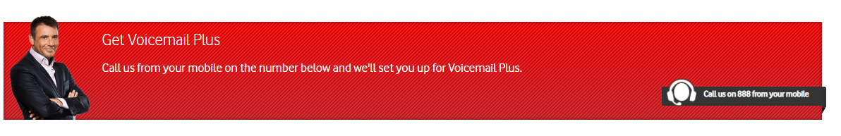 Get Voicemail Plus.
Call us from your mobile on the number below and we'll set you up for Voicemail Plus.