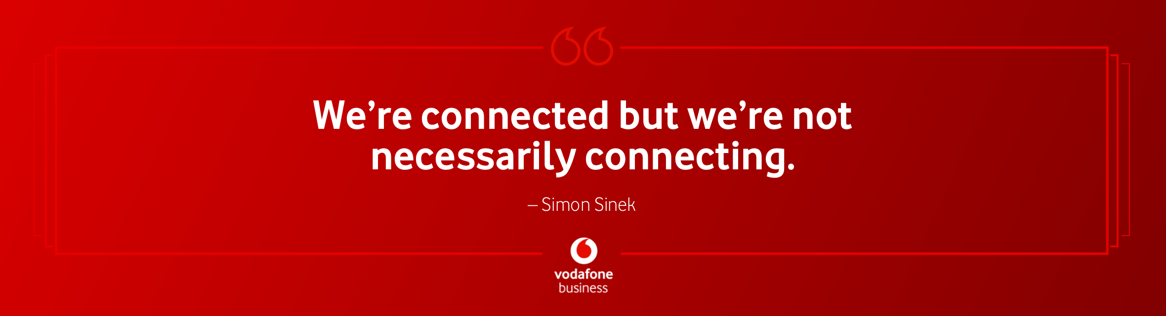 Image of a quote: "We're connected but we're not necessarily connecting." Simon Sinek