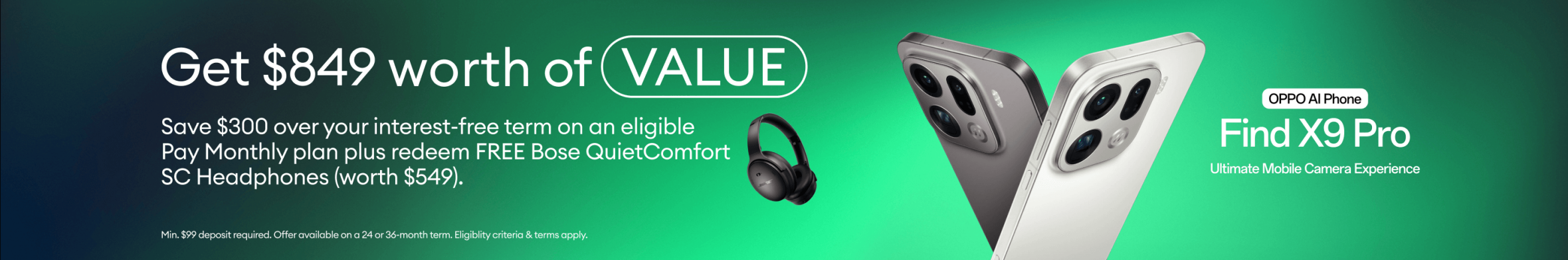 OPPO Find X9 Pro - Save $300 over your interest-free term on an eligible Pay Monthly plan plus redeem a FREE Bose QuiteComfort SC Headphones (worth $549).