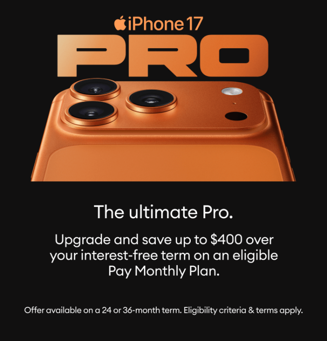 Save up to $400 IF on an iPhone 17 Pro with eligible Pay Monthly plan on 24 or 36 months term, min. $99 deposit.