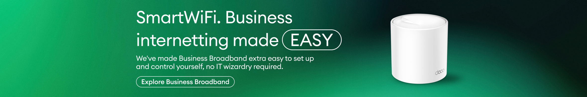 SmartWiFi. Business internetting made easy. We've made Business Broadband extra easy to set up and control yourself.  Explore Business Broadband.