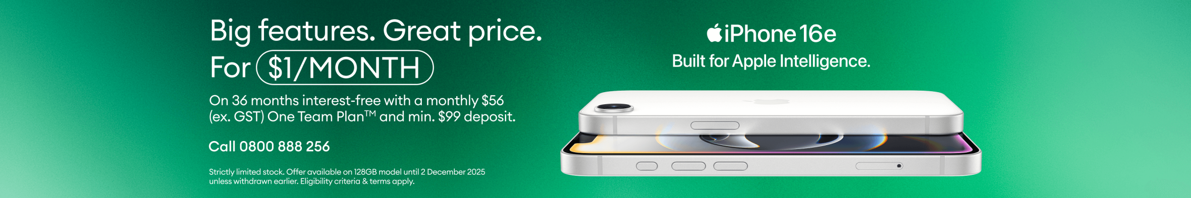 Big features. Great price. For $1/month on 36 months interest-free with a monthly $56 (ex. GST) One Team Plan™ and minimum $99 deposit. iPhone 16e. Built for Apple Intelligence.