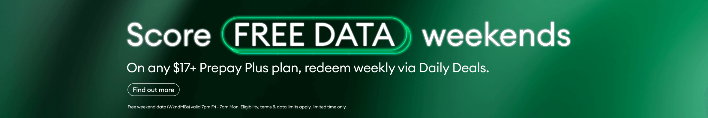 Score Free Data weekends on any $17+ prepay plus plan, redeem weekly via Daily Deals. Find out more.