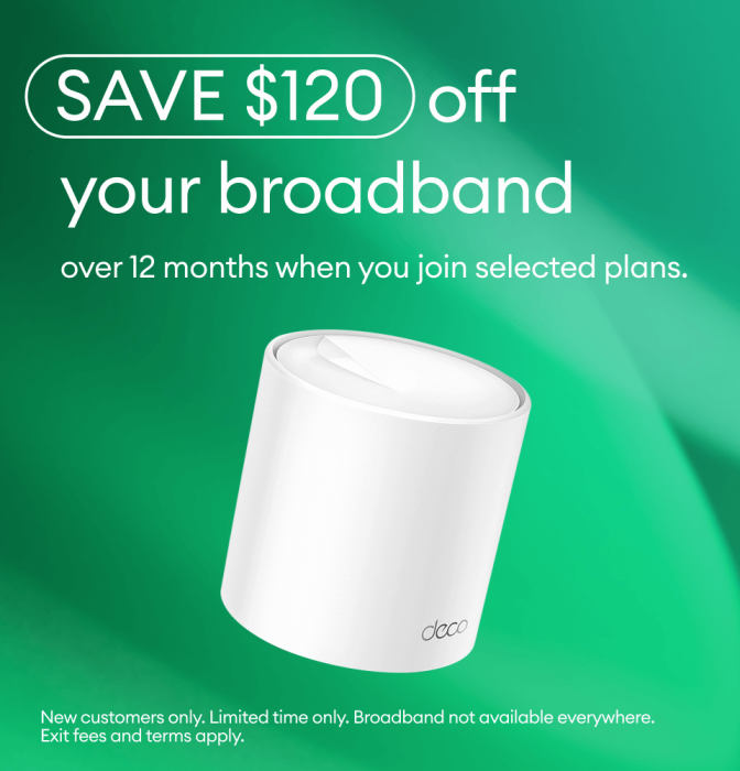 SAVE $120 off your broadband over 12 months when you join selected plans.