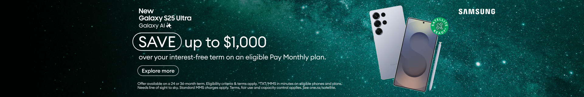 New Galaxy S25 Ultra with Galaxy AI. SAVE up to $1,000 over your interest-free term on an eligible Pay Monthly plan.