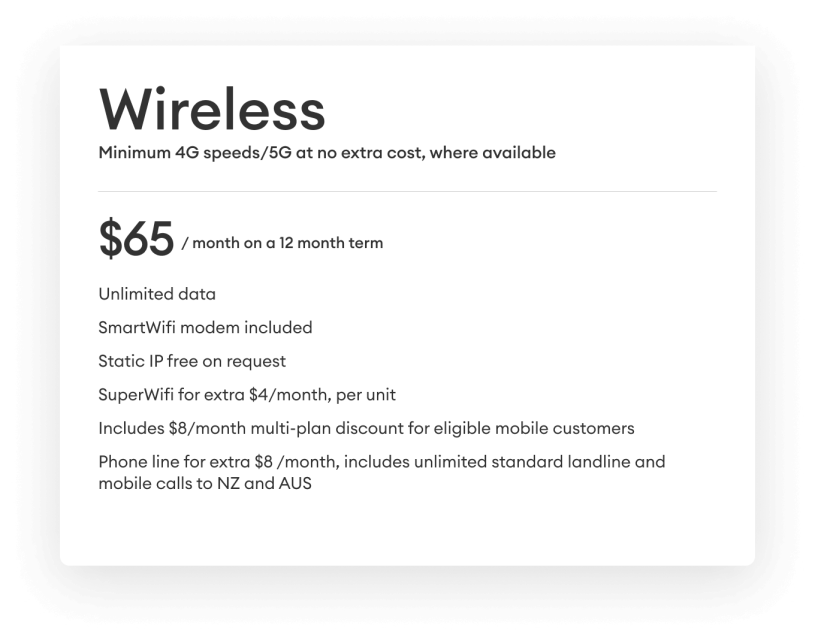 Wireless. Minimum 4G speeds/5G at no extra cost, where available. $65 per month on a 12 month term