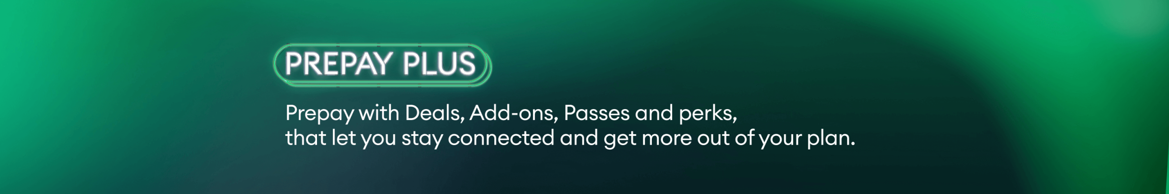 Perks. Prepay with deals, Add-ons, and Passes, that let you get more out of your plan.