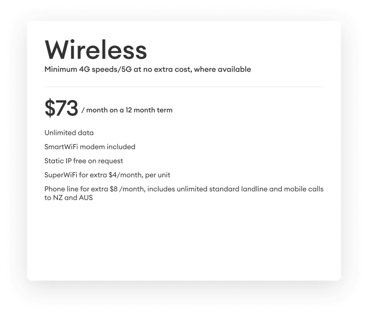 Wireless. Minimum 4G speeds/5G at no extra cost, where available. $73 per month on a 12 month term.