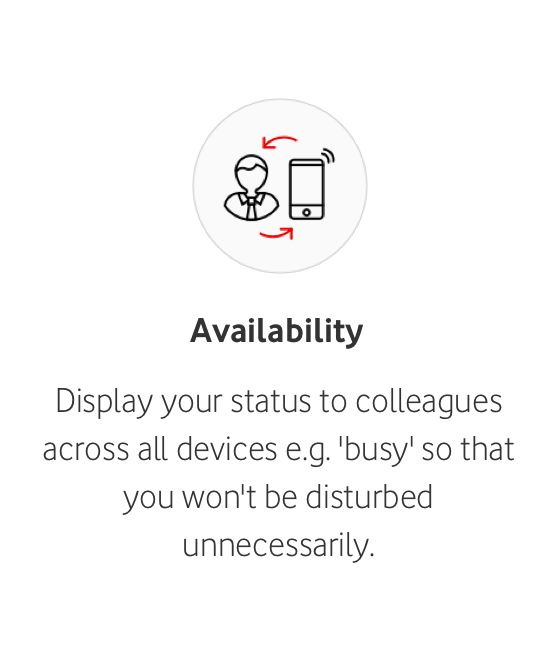 Availability Display your status to colleagues across all devices e.g. busy' so that you won't be disturbed unnecessarily.
